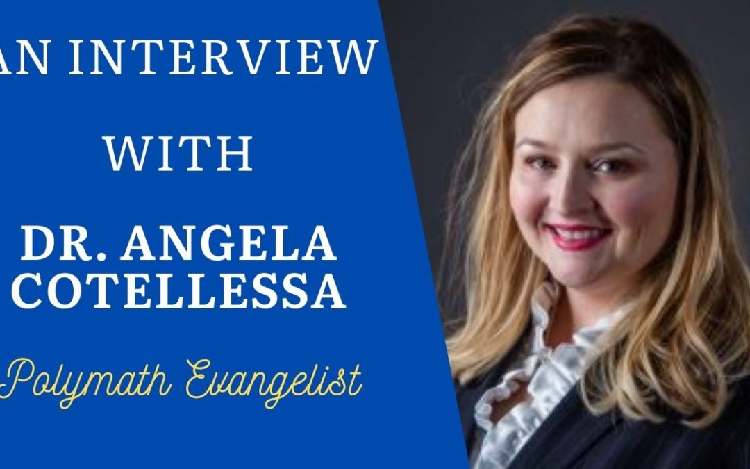 An Interview with Dr. Angela Cotellessa, Polymath Evangelist
