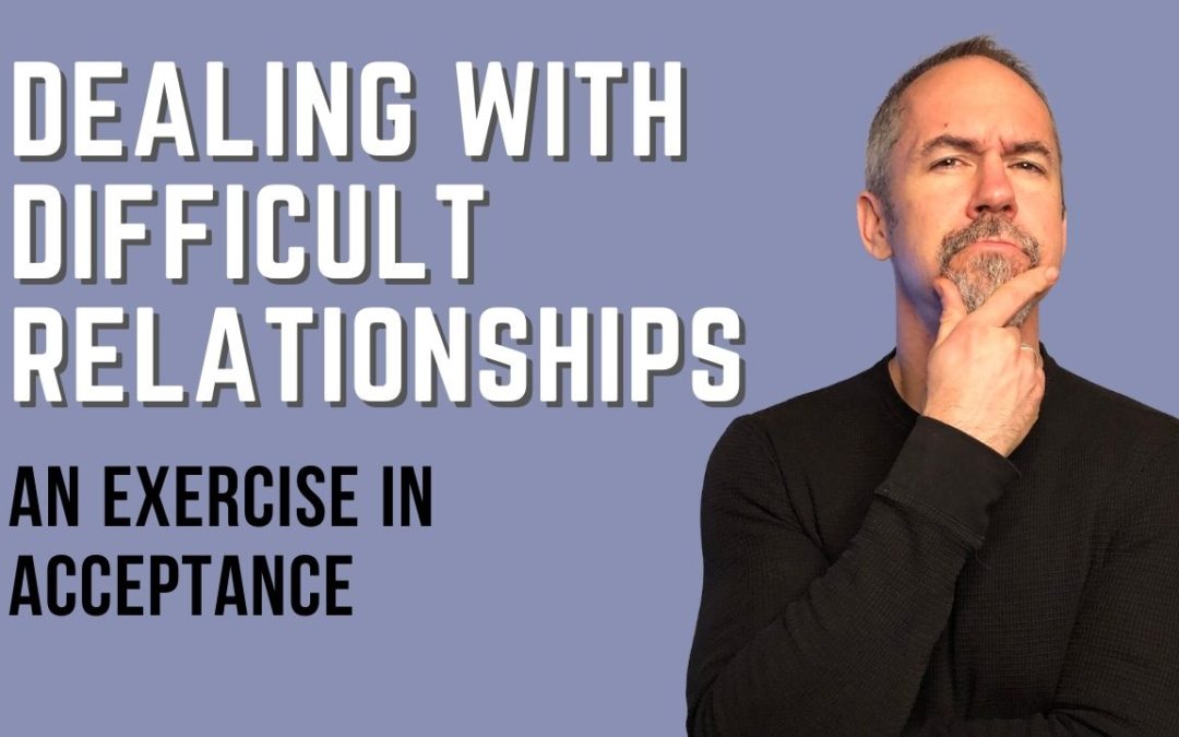 Difficult Relationships: Practicing Acceptance
