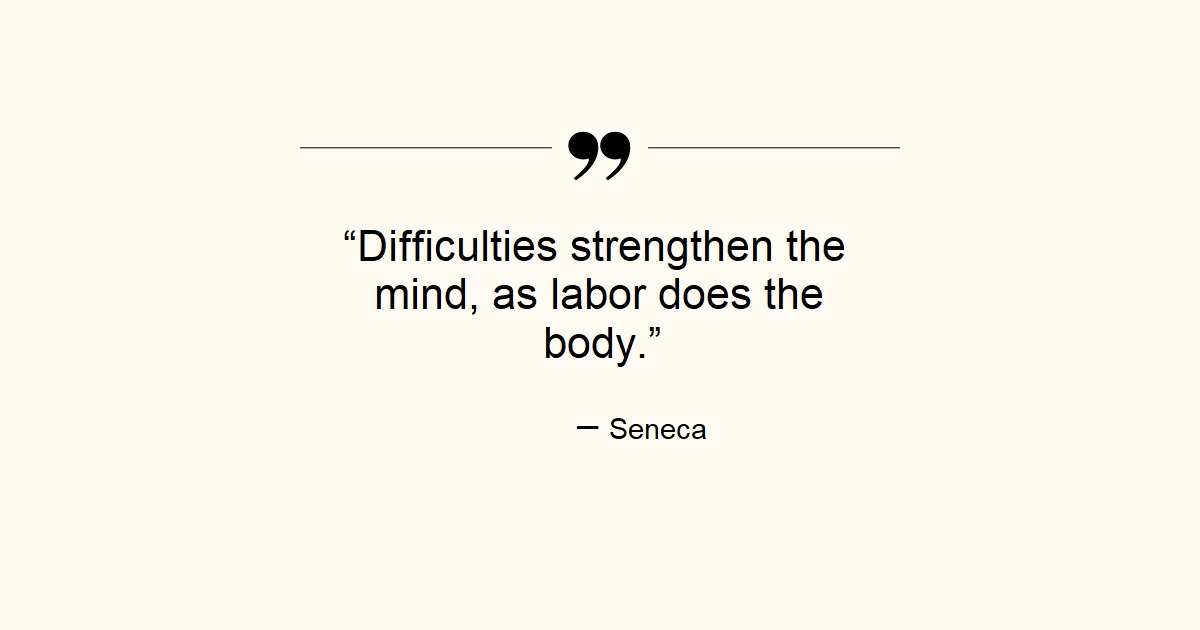 Seneca quote stoicism difficulty strengthens the mind