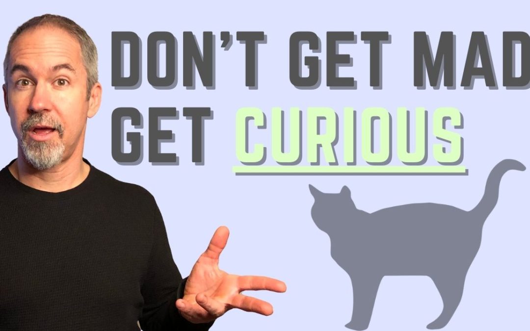 Don’t Get Mad, Get Curious – Improve Relationship Communication
